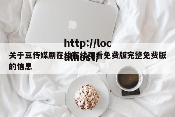 关于豆传媒剧在线在线观看免费版完整免费版的信息